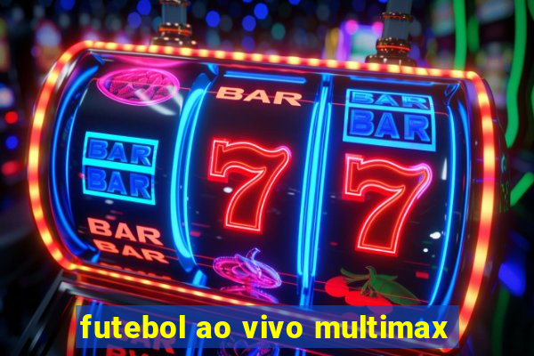 futebol ao vivo multimax